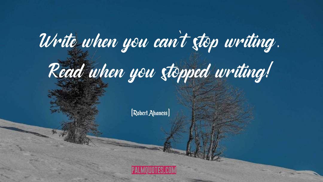 Robert Ahaness Quotes: Write when you can't stop