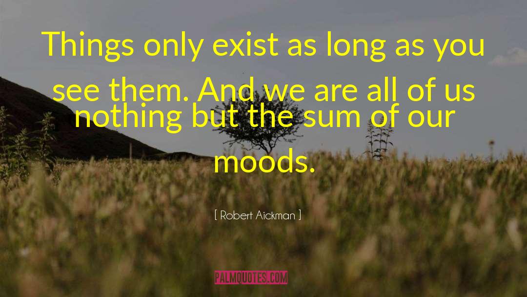 Robert Aickman Quotes: Things only exist as long