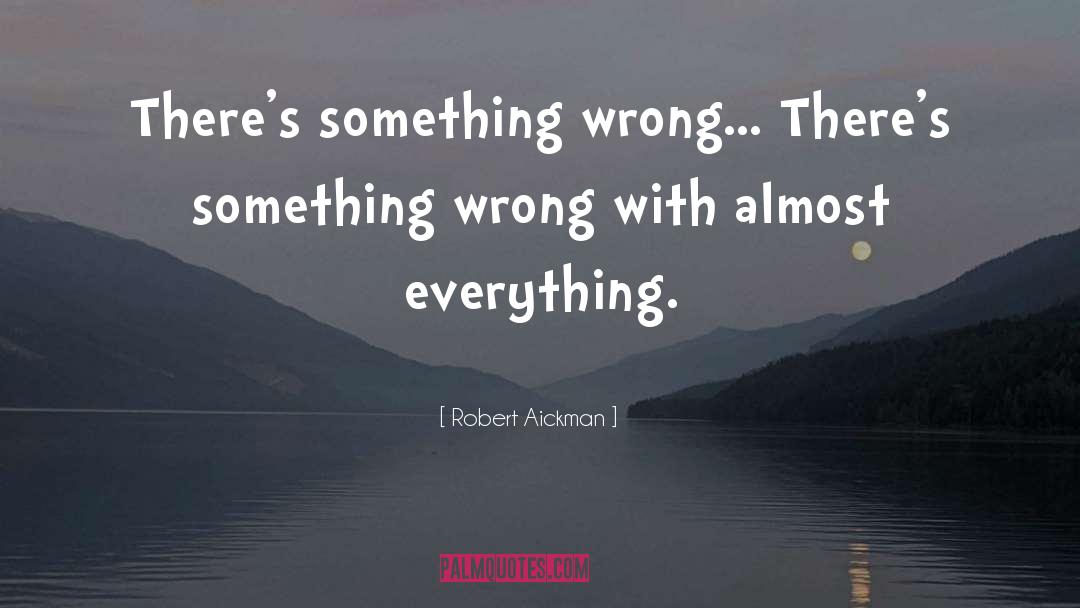 Robert Aickman Quotes: There's something wrong… There's something
