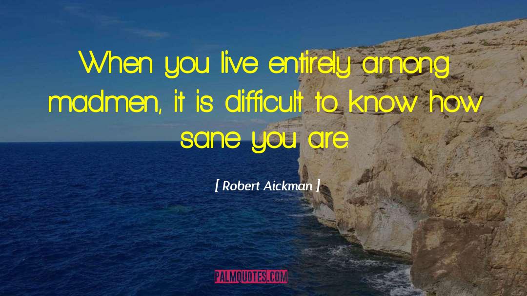 Robert Aickman Quotes: When you live entirely among
