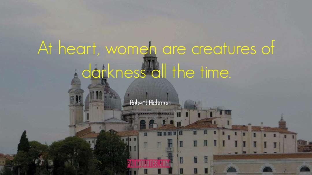 Robert Aickman Quotes: At heart, women are creatures