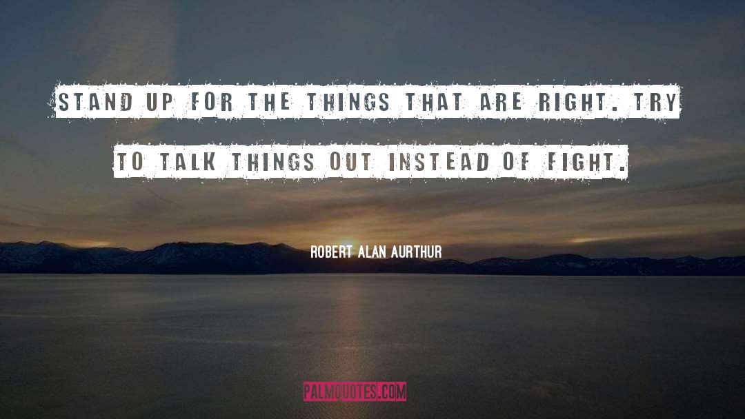 Robert Alan Aurthur Quotes: Stand up for the things