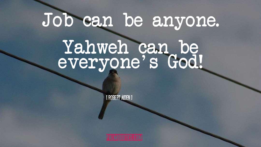 Robert Alden Quotes: Job can be anyone. Yahweh