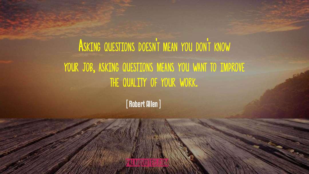 Robert Allen Quotes: Asking questions doesn't mean you