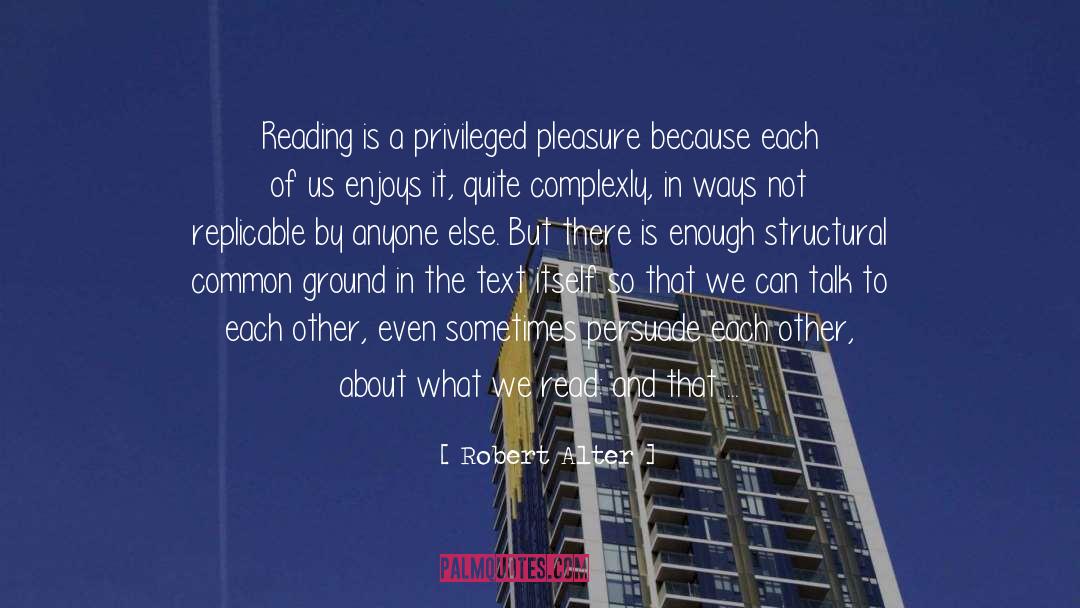 Robert Alter Quotes: Reading is a privileged pleasure