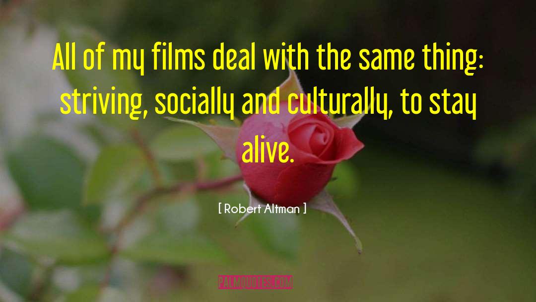 Robert Altman Quotes: All of my films deal