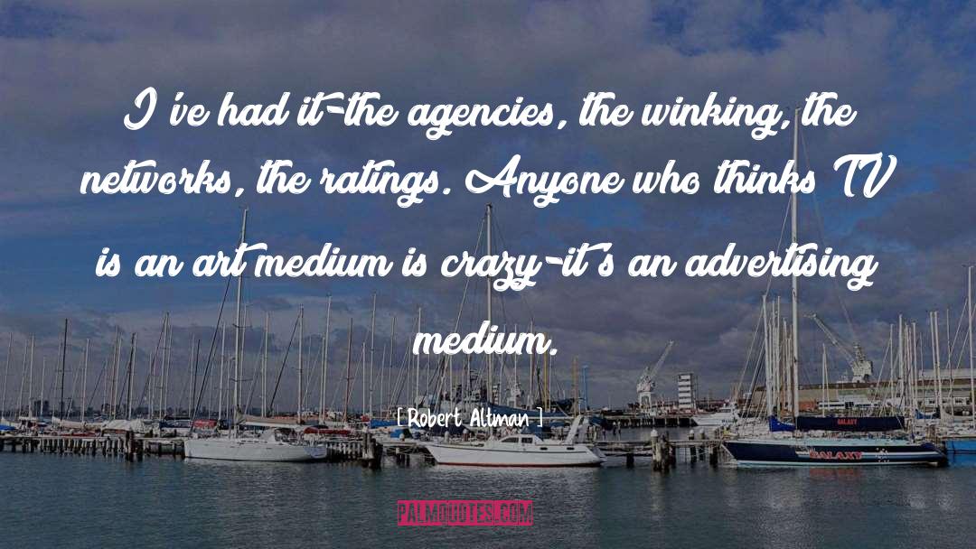 Robert Altman Quotes: I've had it-the agencies, the