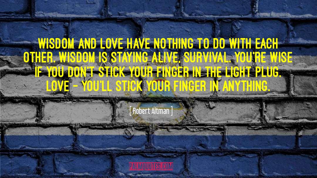 Robert Altman Quotes: Wisdom and love have nothing