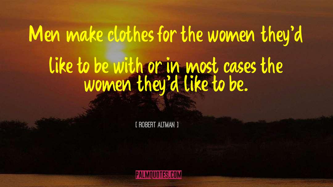 Robert Altman Quotes: Men make clothes for the