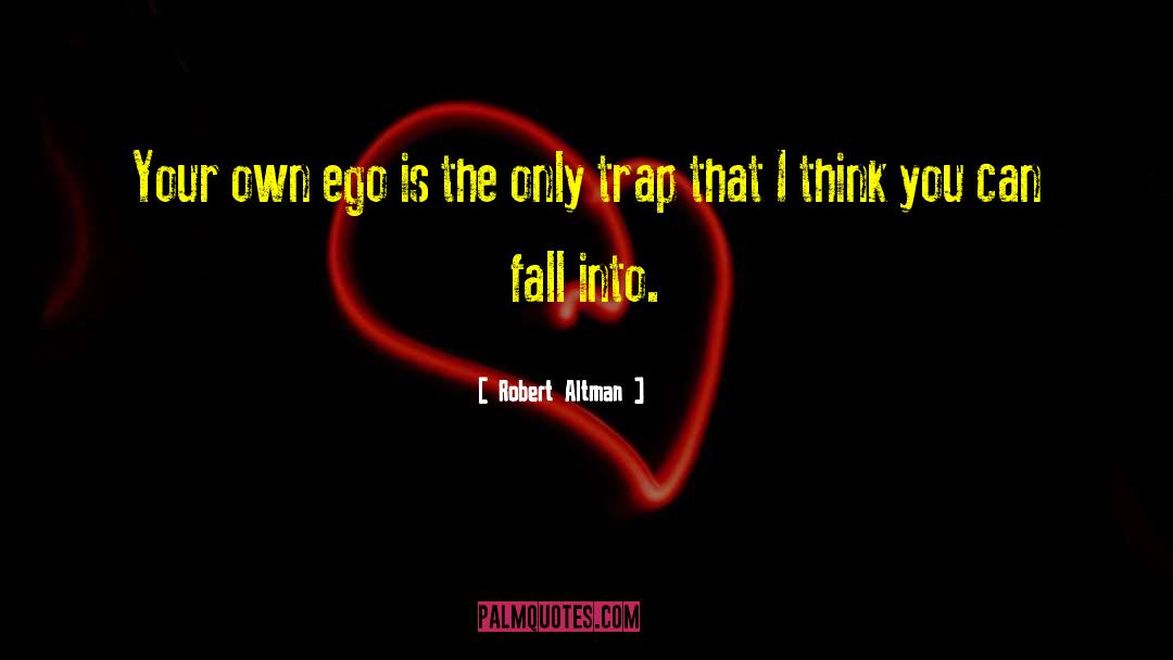 Robert Altman Quotes: Your own ego is the
