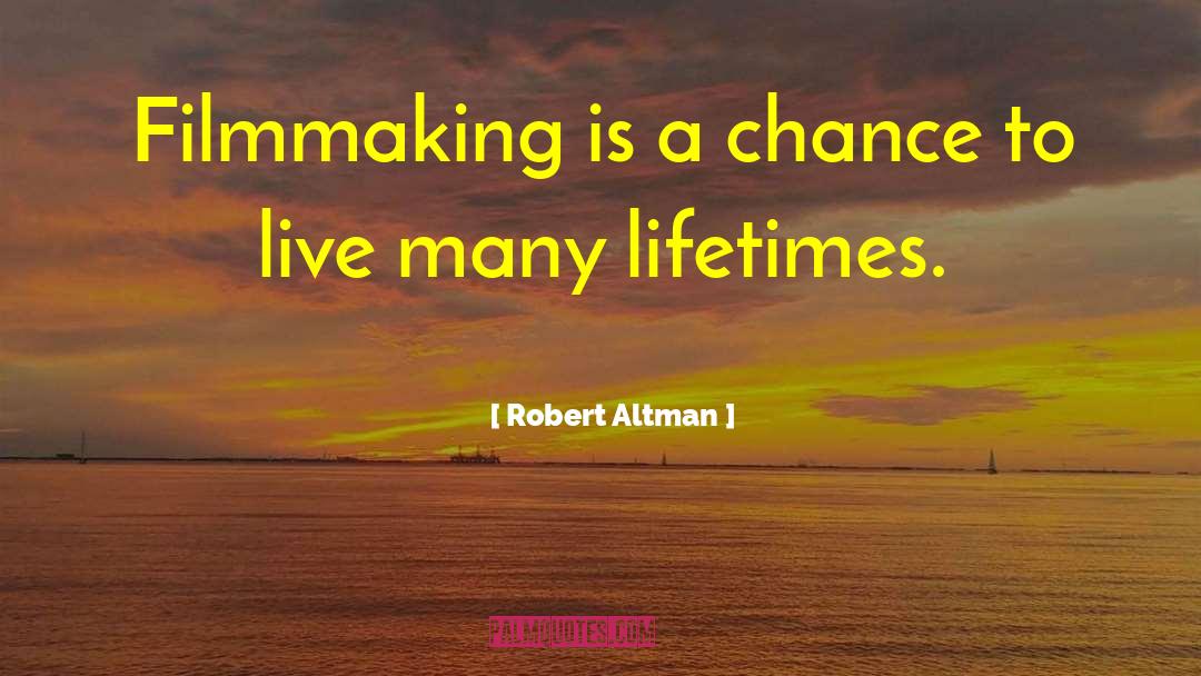Robert Altman Quotes: Filmmaking is a chance to