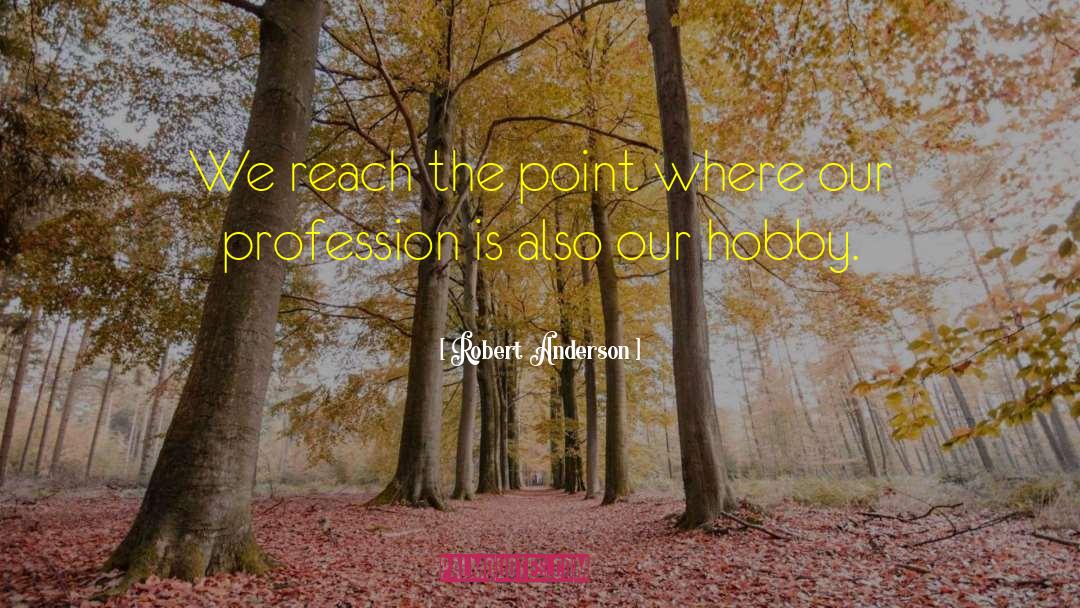 Robert Anderson Quotes: We reach the point where