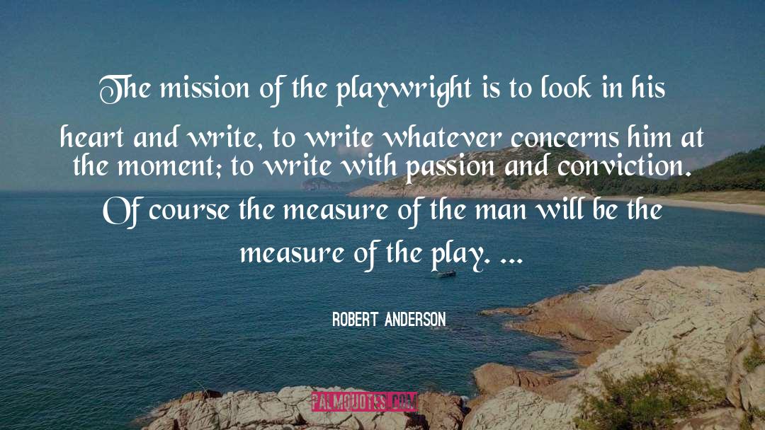 Robert Anderson Quotes: The mission of the playwright
