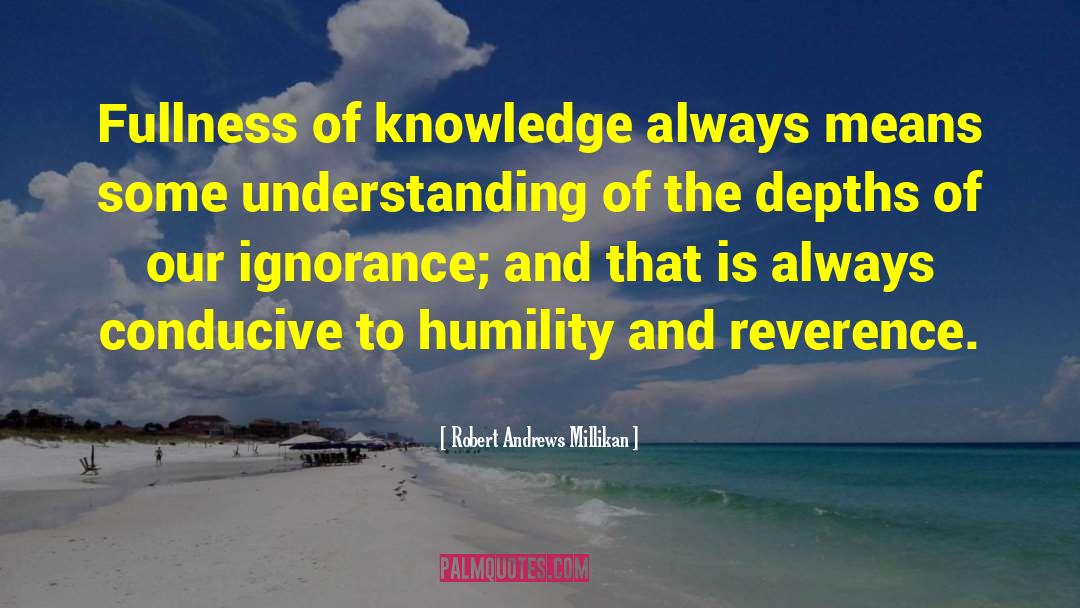Robert Andrews Millikan Quotes: Fullness of knowledge always means