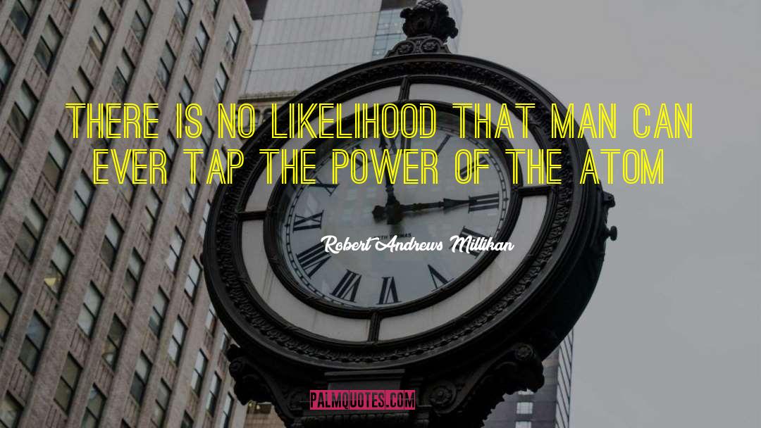 Robert Andrews Millikan Quotes: There is no likelihood that