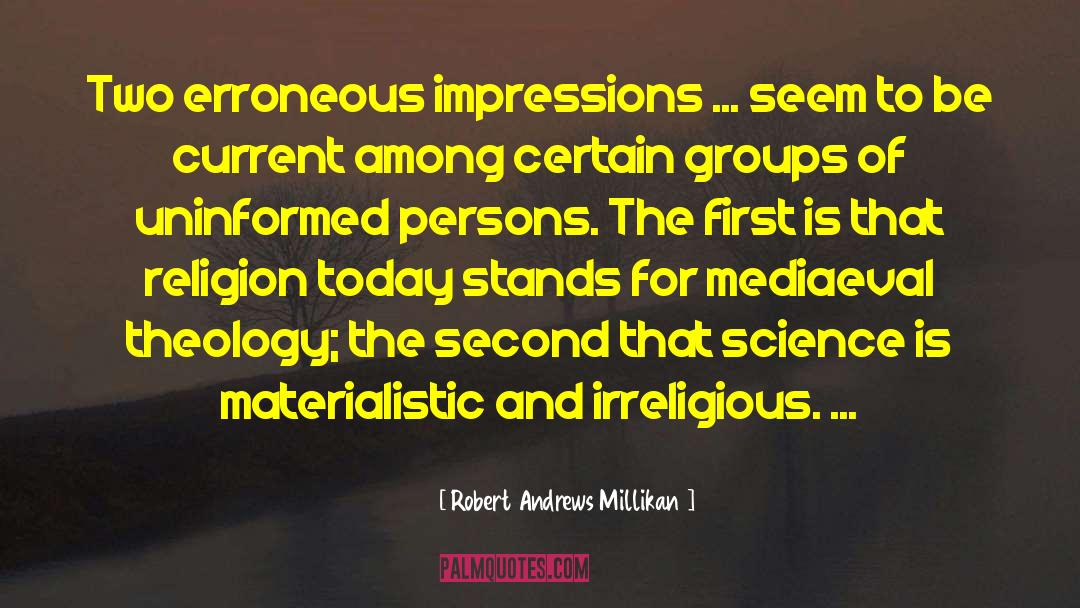Robert Andrews Millikan Quotes: Two erroneous impressions ... seem