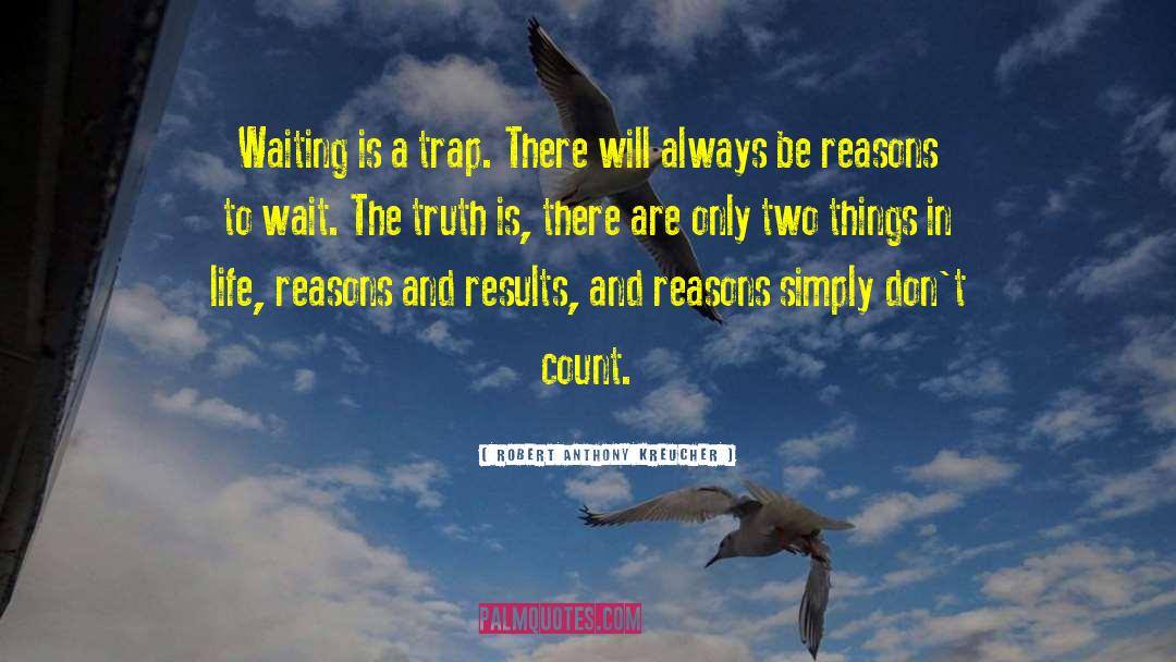 Robert Anthony Kreucher Quotes: Waiting is a trap. There