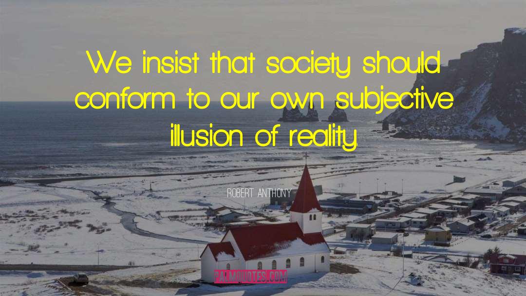 Robert Anthony Quotes: We insist that society should