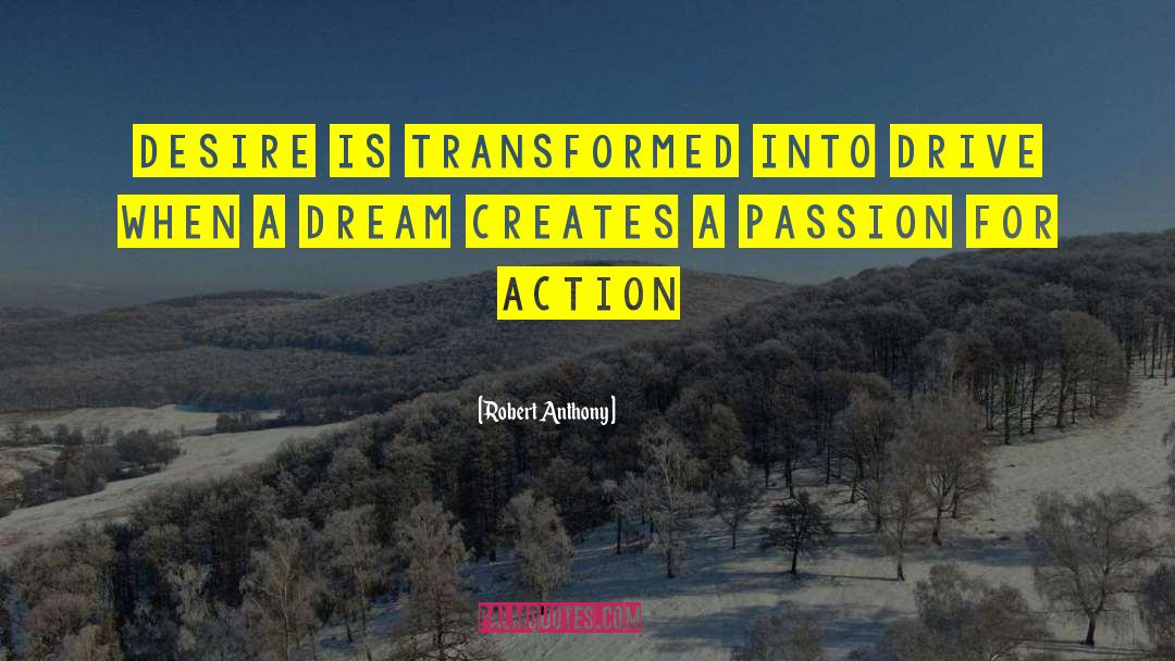 Robert Anthony Quotes: Desire is transformed into drive