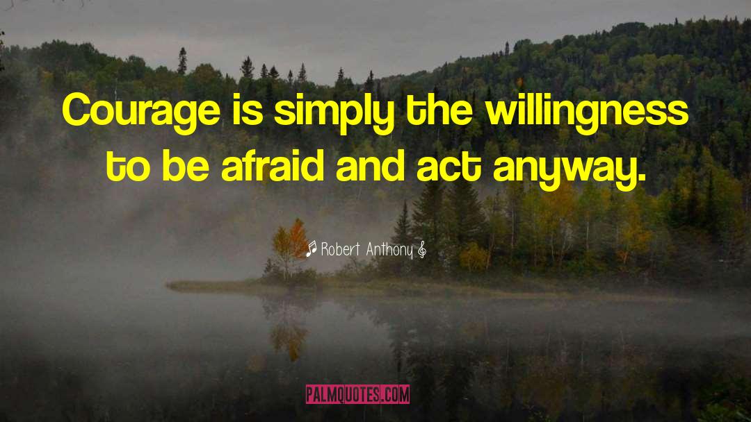 Robert Anthony Quotes: Courage is simply the willingness