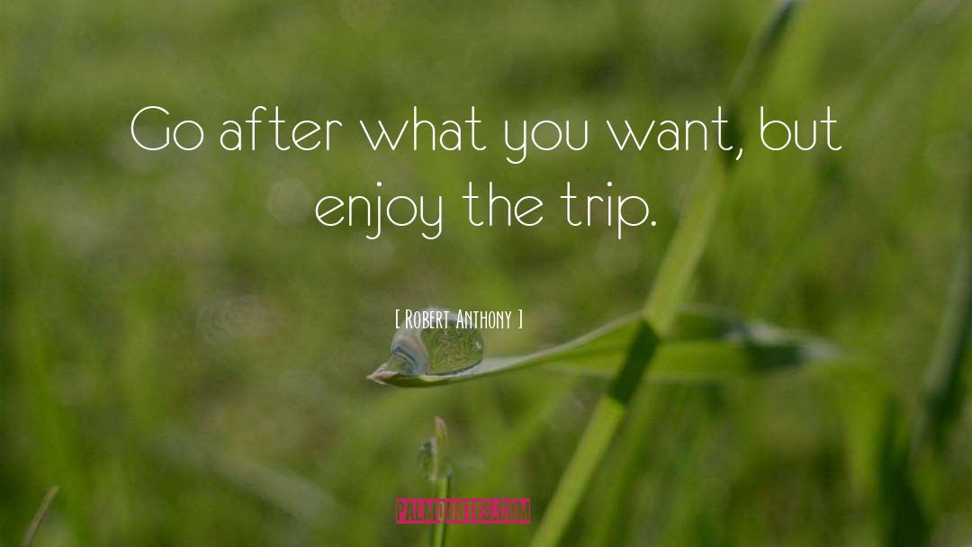 Robert Anthony Quotes: Go after what you want,