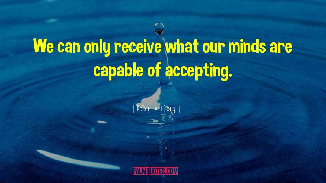 Robert Anthony Quotes: We can only receive what