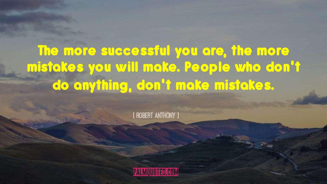 Robert Anthony Quotes: The more successful you are,