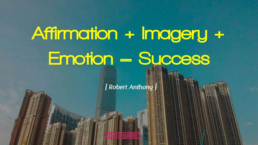 Robert Anthony Quotes: Affirmation + Imagery + Emotion