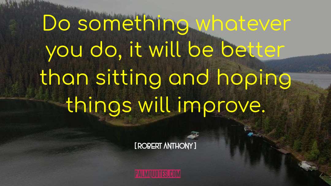 Robert Anthony Quotes: Do something whatever you do,