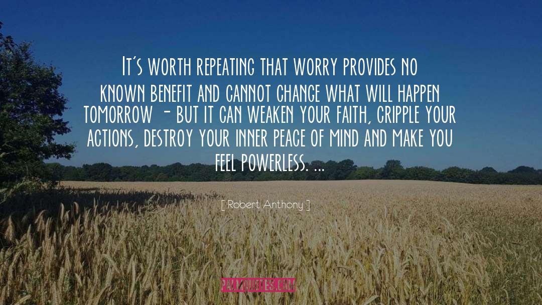 Robert Anthony Quotes: It's worth repeating that worry