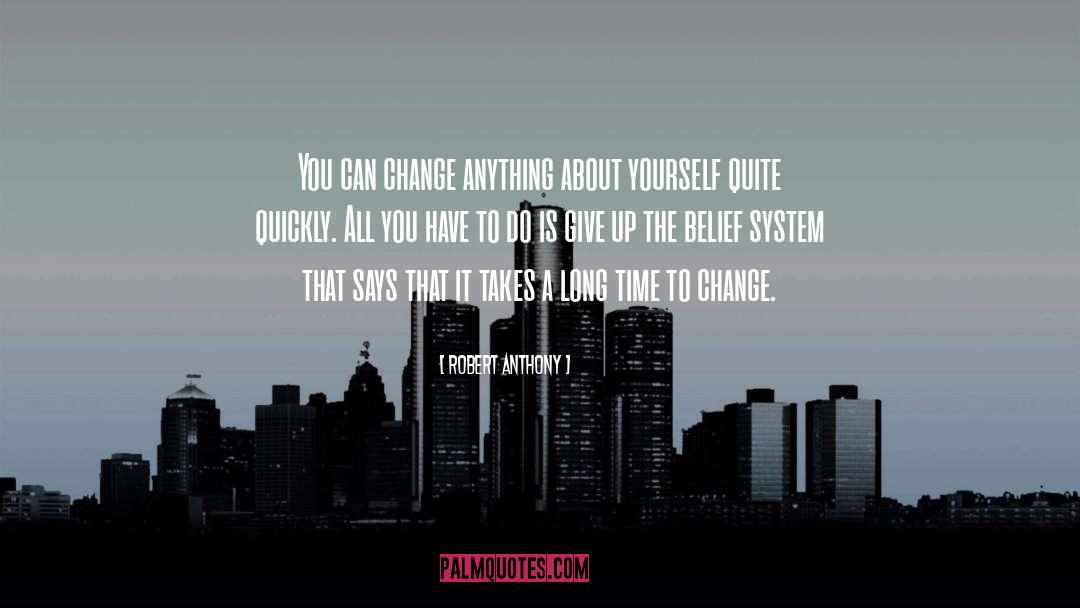 Robert Anthony Quotes: You can change anything about