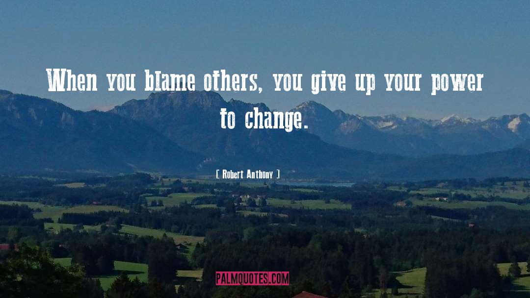 Robert Anthony Quotes: When you blame others, you