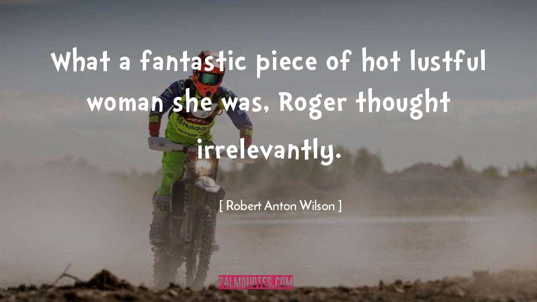 Robert Anton Wilson Quotes: What a fantastic piece of