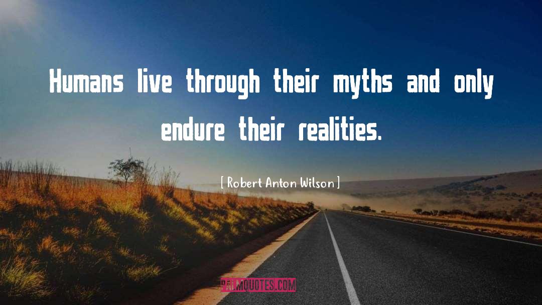 Robert Anton Wilson Quotes: Humans live through their myths