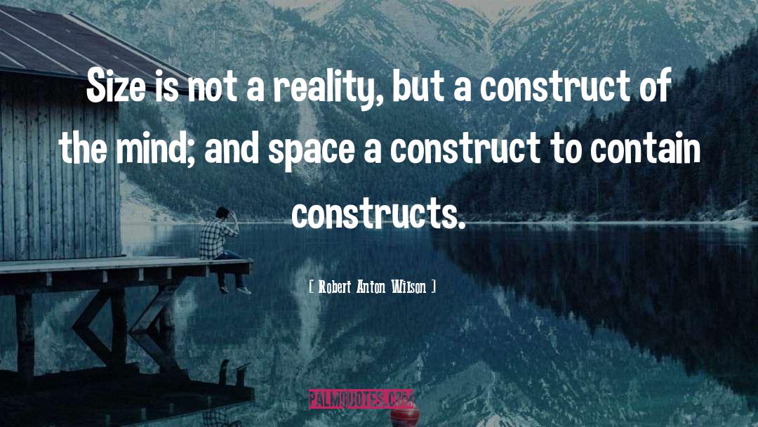 Robert Anton Wilson Quotes: Size is not a reality,