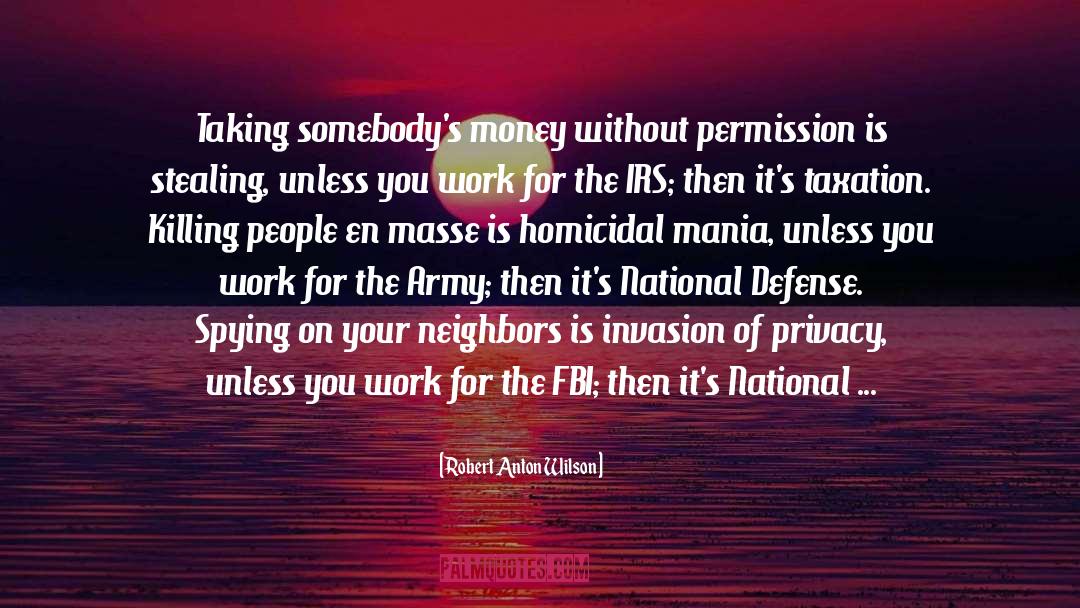 Robert Anton Wilson Quotes: Taking somebody's money without permission