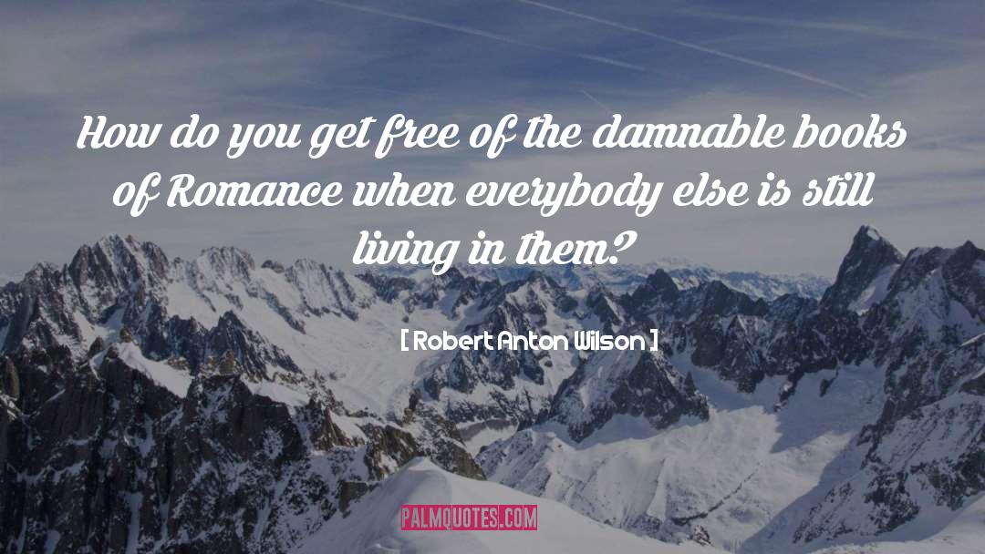 Robert Anton Wilson Quotes: How do you get free
