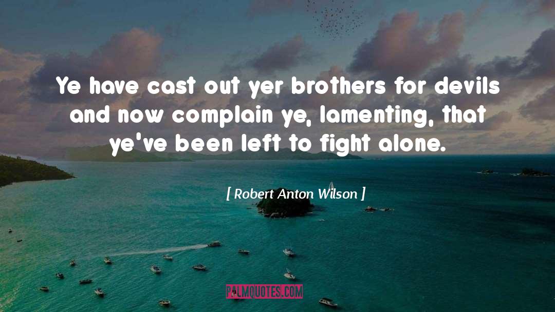 Robert Anton Wilson Quotes: Ye have cast out yer