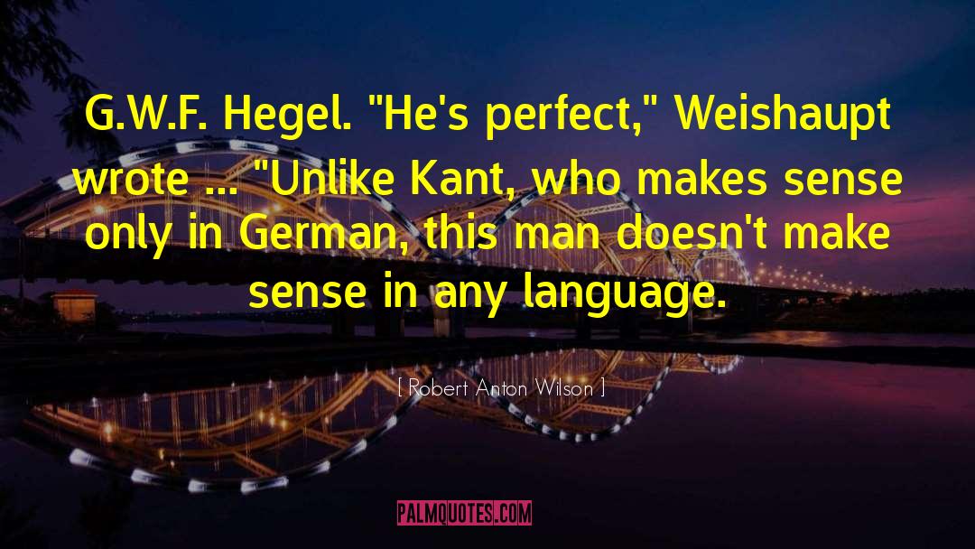 Robert Anton Wilson Quotes: G.W.F. Hegel. 