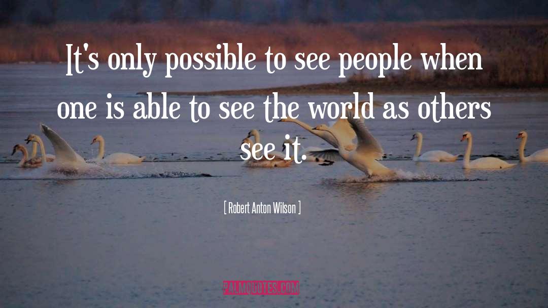 Robert Anton Wilson Quotes: It's only possible to see