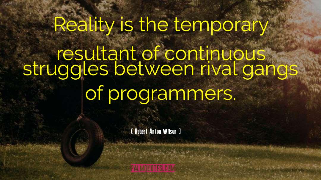Robert Anton Wilson Quotes: Reality is the temporary resultant