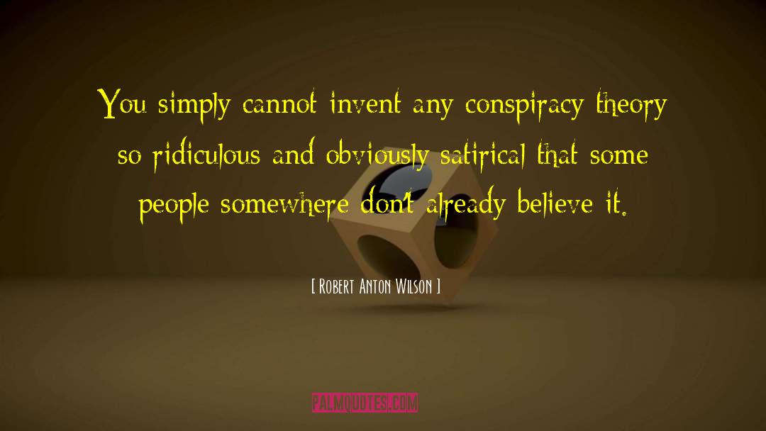 Robert Anton Wilson Quotes: You simply cannot invent any