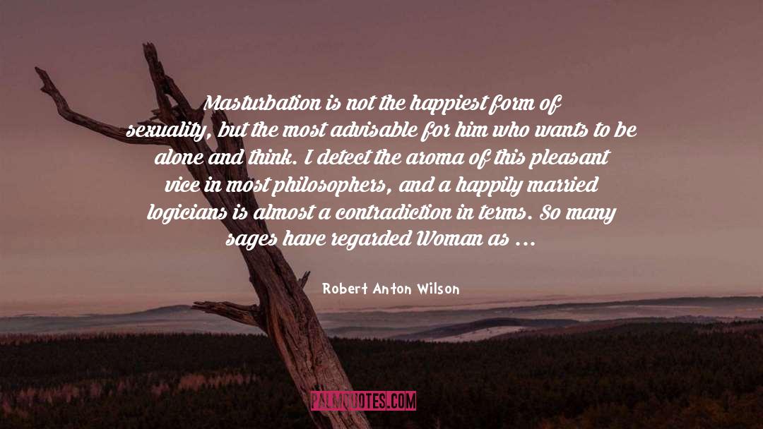 Robert Anton Wilson Quotes: Masturbation is not the happiest