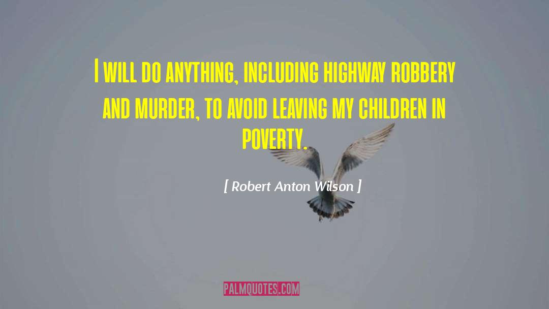 Robert Anton Wilson Quotes: I will do anything, including