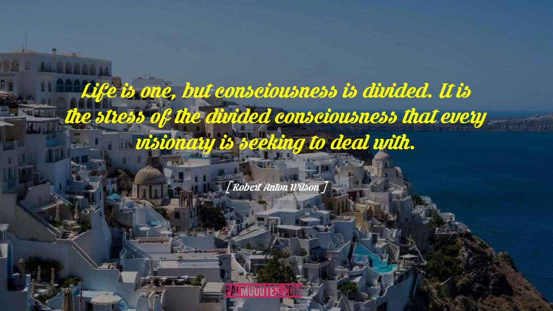 Robert Anton Wilson Quotes: Life is one, but consciousness