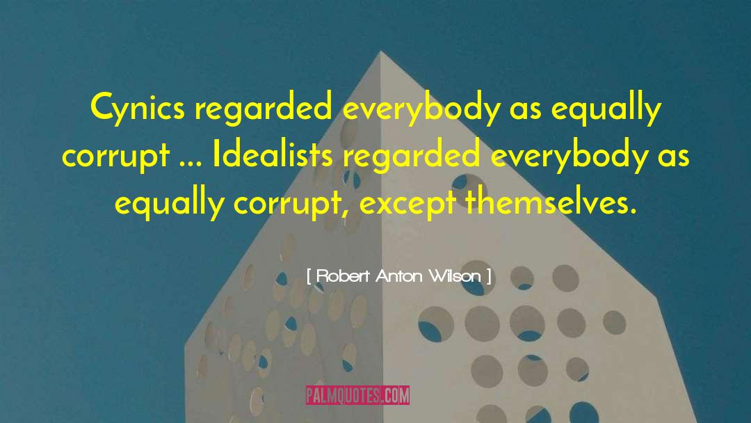Robert Anton Wilson Quotes: Cynics regarded everybody as equally
