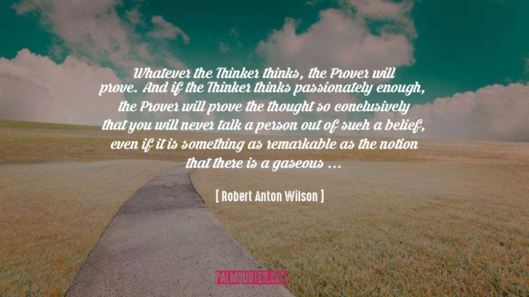 Robert Anton Wilson Quotes: Whatever the Thinker thinks, the