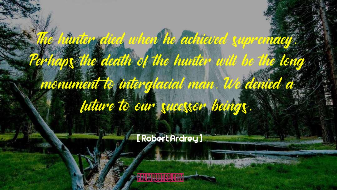 Robert Ardrey Quotes: The hunter died when he