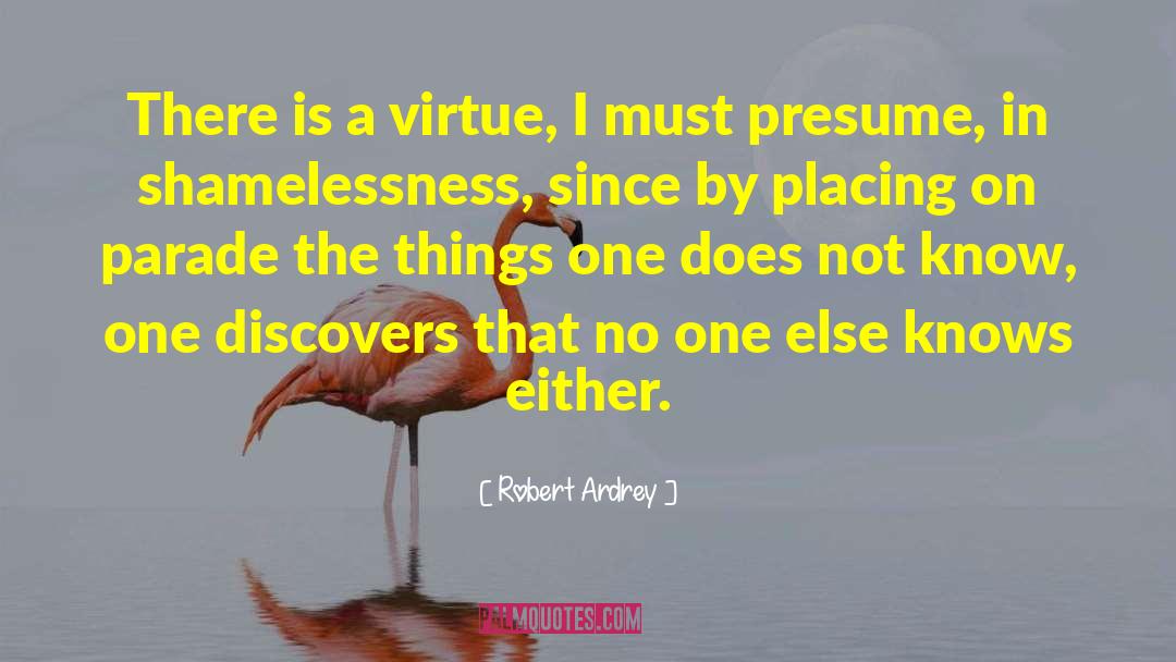Robert Ardrey Quotes: There is a virtue, I
