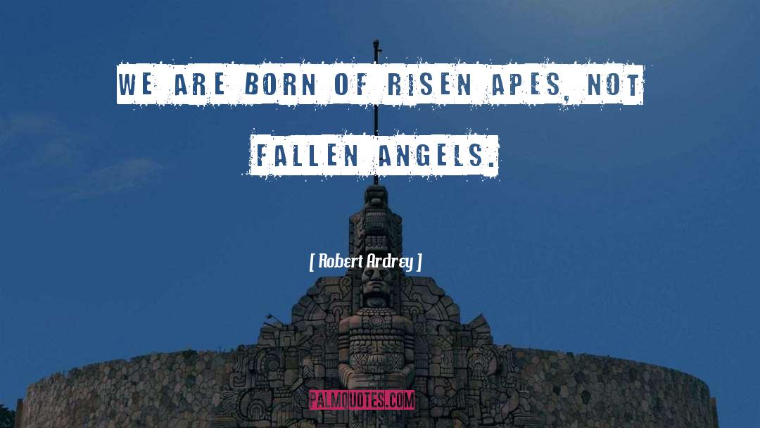 Robert Ardrey Quotes: We are born of risen